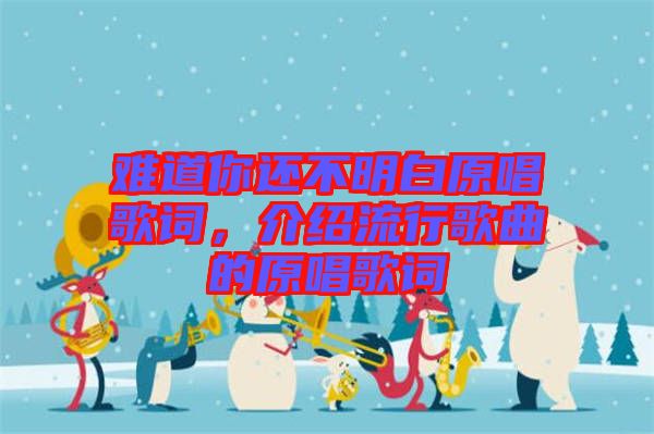 難道你還不明白原唱歌詞，介紹流行歌曲的原唱歌詞