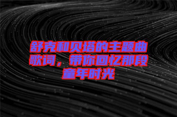 舒克和貝塔的主題曲歌詞，帶你回憶那段童年時(shí)光
