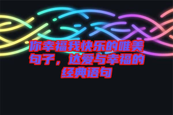 你幸福我快樂的唯美句子，達(dá)愛與幸福的經(jīng)典語句