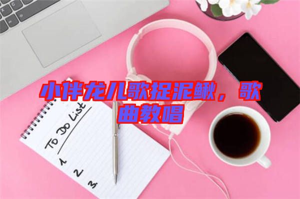 小伴龍兒歌捉泥鰍，歌曲教唱