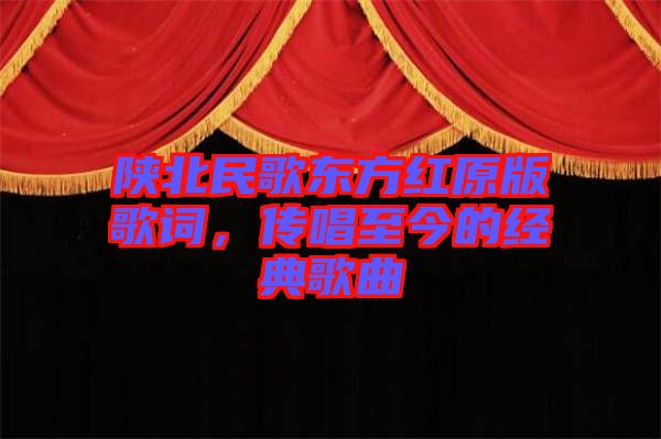 陜北民歌東方紅原版歌詞，傳唱至今的經(jīng)典歌曲