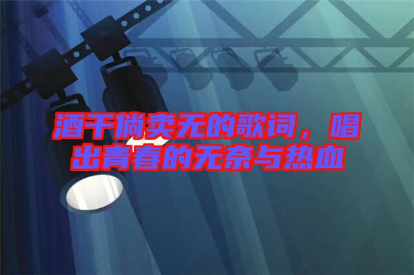 酒干倘賣無的歌詞，唱出青春的無奈與熱血