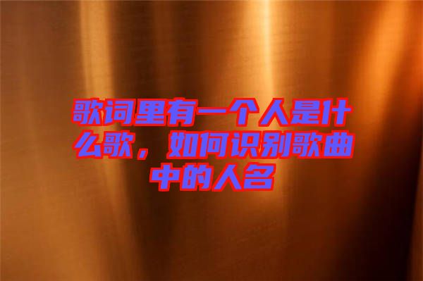 歌詞里有一個(gè)人是什么歌，如何識(shí)別歌曲中的人名