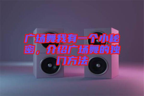 廣場舞我有一個小秘密，介紹廣場舞的獨(dú)門方法