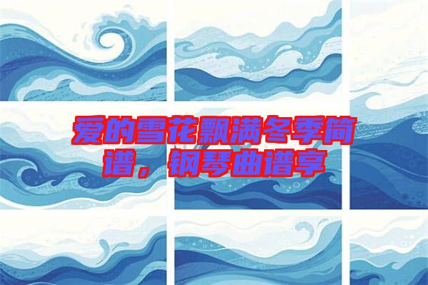 愛的雪花飄滿冬季簡譜，鋼琴曲譜享