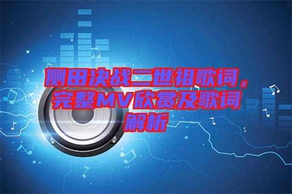 側(cè)田決戰(zhàn)二世祖歌詞，完整MV欣賞及歌詞解析