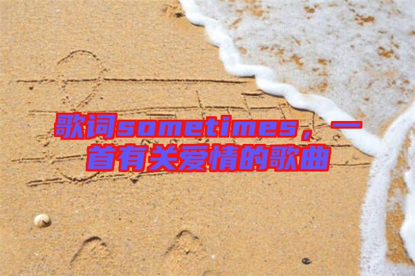 歌詞sometimes，一首有關(guān)愛情的歌曲