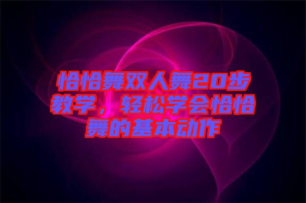 恰恰舞雙人舞20步教學(xué)，輕松學(xué)會(huì)恰恰舞的基本動(dòng)作