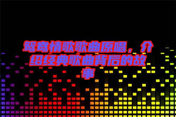 鴛鴦情歌歌曲原唱，介紹經(jīng)典歌曲背后的故事