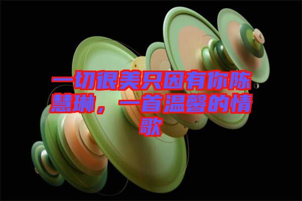 一切很美只因有你陳慧琳，一首溫馨的情歌