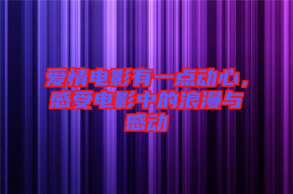 愛情電影有一點(diǎn)動(dòng)心，感受電影中的浪漫與感動(dòng)