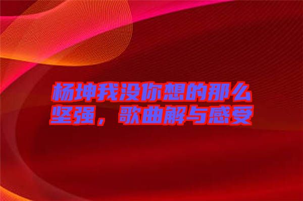 楊坤我沒你想的那么堅(jiān)強(qiáng)，歌曲解與感受