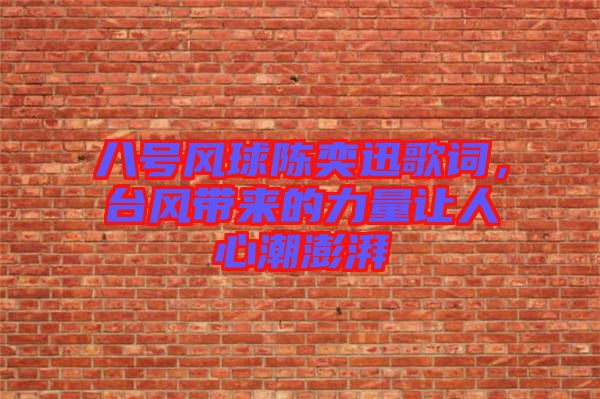 八號風(fēng)球陳奕迅歌詞，臺風(fēng)帶來的力量讓人心潮澎湃