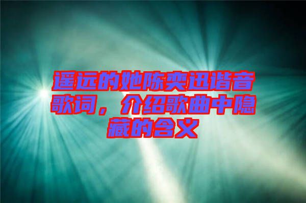 遙遠(yuǎn)的她陳奕迅諧音歌詞，介紹歌曲中隱藏的含義