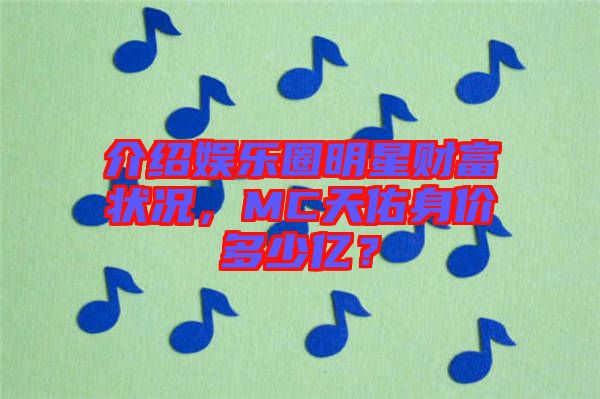 介紹娛樂圈明星財(cái)富狀況，MC天佑身價(jià)多少億？