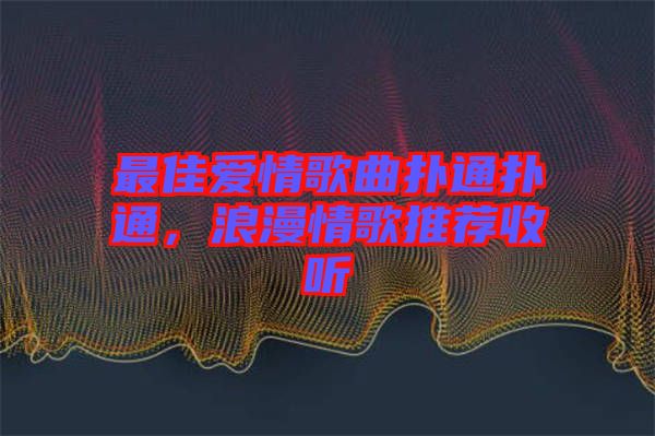 最佳愛情歌曲撲通撲通，浪漫情歌推薦收聽
