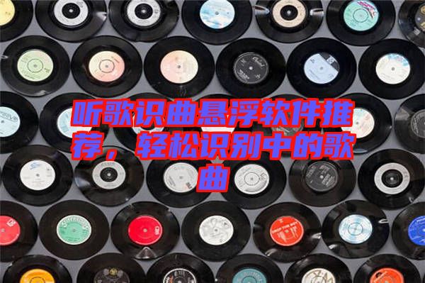 聽(tīng)歌識(shí)曲懸浮軟件推薦，輕松識(shí)別中的歌曲