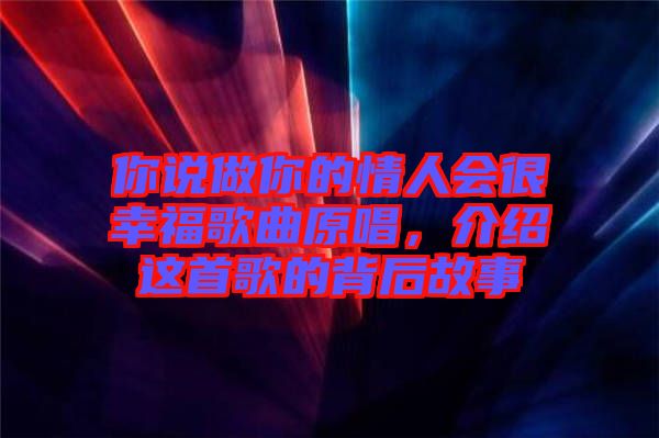 你說(shuō)做你的情人會(huì)很幸福歌曲原唱，介紹這首歌的背后故事