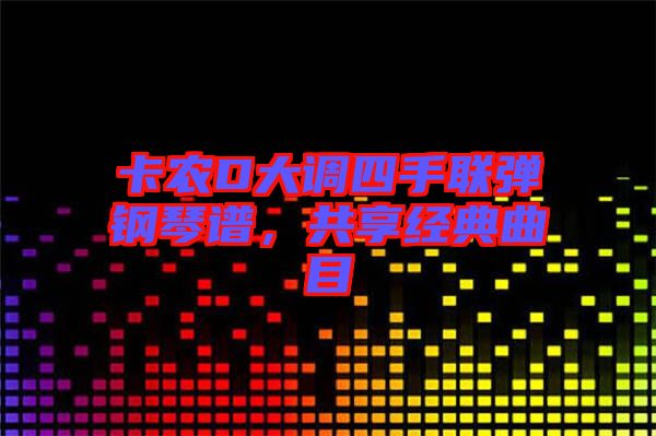 卡農D大調四手聯(lián)彈鋼琴譜，共享經(jīng)典曲目