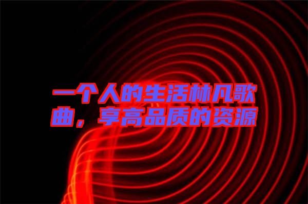 一個(gè)人的生活林凡歌曲，享高品質(zhì)的資源