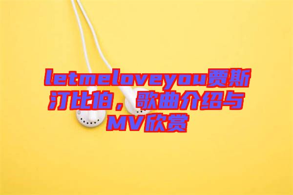 letmeloveyou賈斯汀比伯，歌曲介紹與MV欣賞