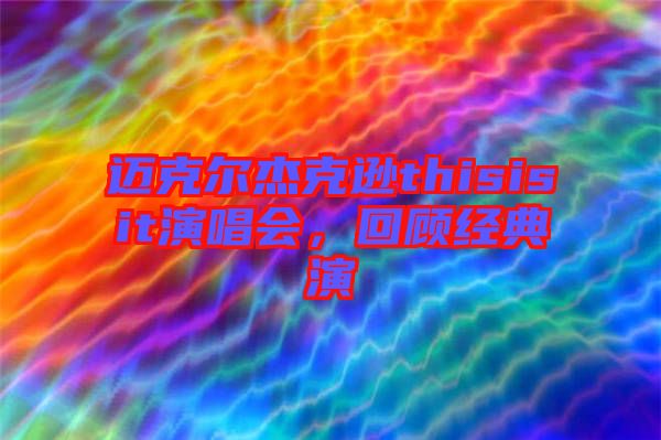 邁克爾杰克遜thisisit演唱會，回顧經(jīng)典演