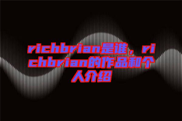 richbrian是誰，richbrian的作品和個(gè)人介紹