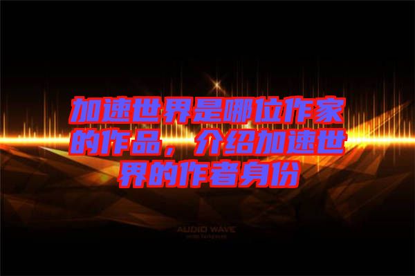 加速世界是哪位作家的作品，介紹加速世界的作者身份