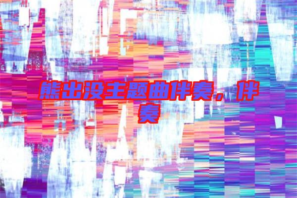熊出沒(méi)主題曲伴奏，伴奏