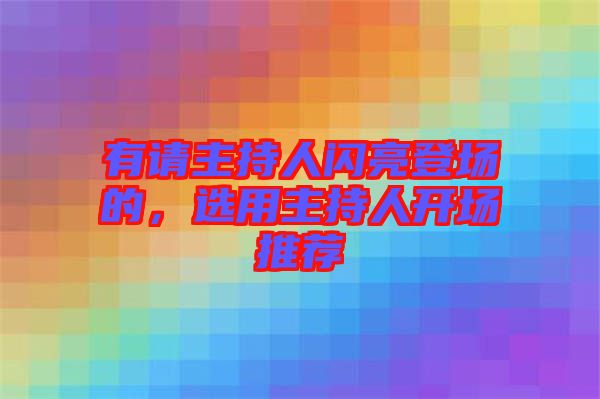 有請(qǐng)主持人閃亮登場(chǎng)的，選用主持人開場(chǎng)推薦