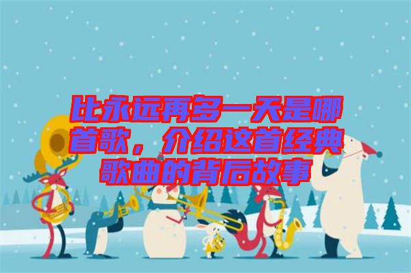 比永遠(yuǎn)再多一天是哪首歌，介紹這首經(jīng)典歌曲的背后故事