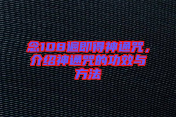 念108遍即得神通咒，介紹神通咒的功效與方法