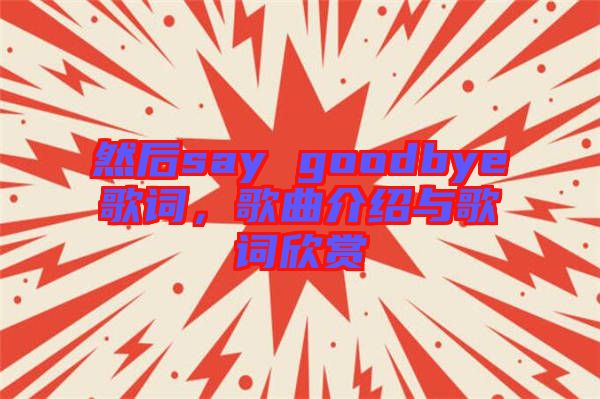 然后say goodbye歌詞，歌曲介紹與歌詞欣賞
