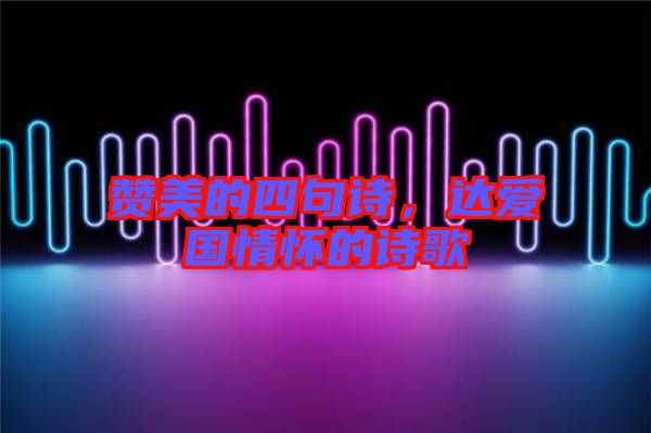 贊美的四句詩，達(dá)愛國情懷的詩歌