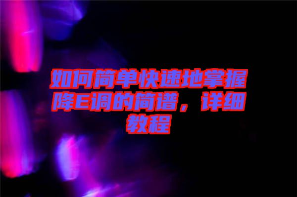 如何簡(jiǎn)單快速地掌握降E調(diào)的簡(jiǎn)譜，詳細(xì)教程