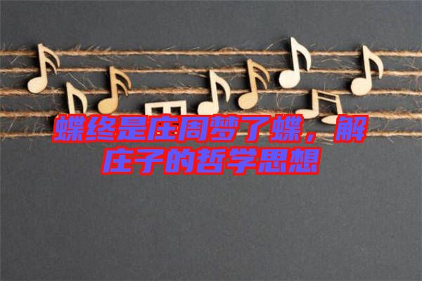 蝶終是莊周夢了蝶，解莊子的哲學思想