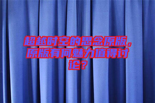 超越時空的思念原版，原版有何魅力值得討論？