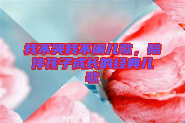 我不哭我不鬧兒歌，陪伴孩子成長的經(jīng)典兒歌