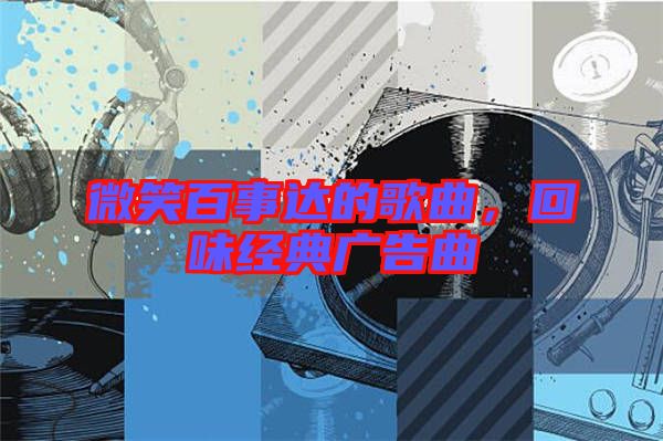 微笑百事達(dá)的歌曲，回味經(jīng)典廣告曲