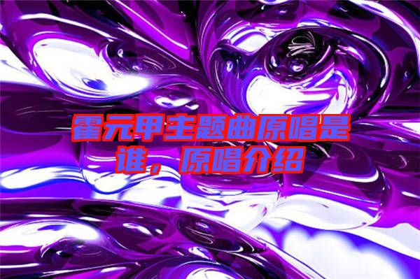 霍元甲主題曲原唱是誰(shuí)，原唱介紹