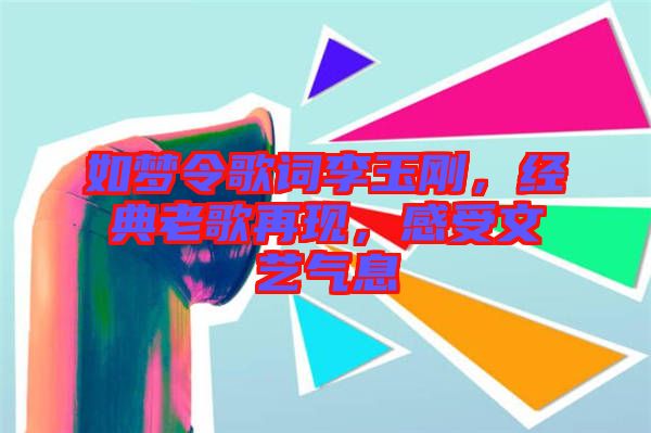 如夢令歌詞李玉剛，經(jīng)典老歌再現(xiàn)，感受文藝氣息