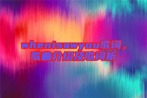 whenisawyou歌詞，歌曲介紹及歌詞析