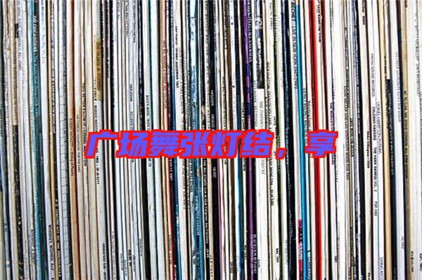 廣場舞張燈結(jié)，享