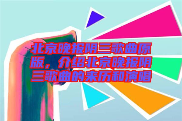 北京晚報(bào)陰三歌曲原版，介紹北京晚報(bào)陰三歌曲的來(lái)歷和演唱