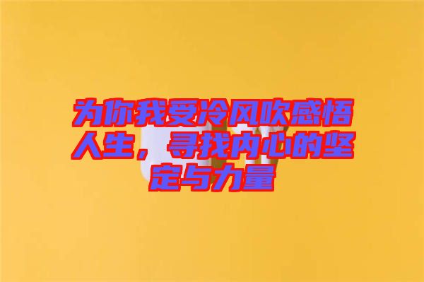 為你我受冷風(fēng)吹感悟人生，尋找內(nèi)心的堅(jiān)定與力量
