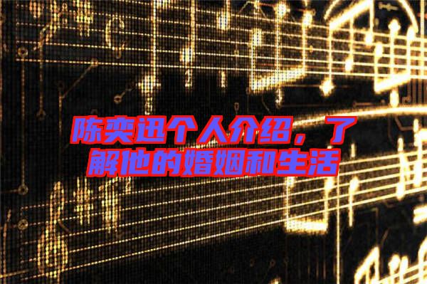 陳奕迅個(gè)人介紹，了解他的婚姻和生活