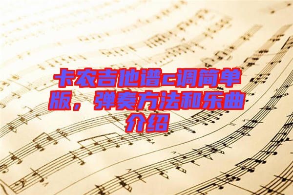 卡農(nóng)吉他譜c調(diào)簡單版，彈奏方法和樂曲介紹