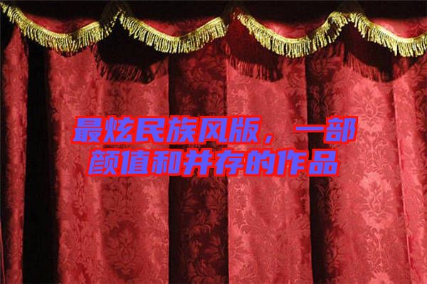 最炫民族風(fēng)版，一部顏值和并存的作品
