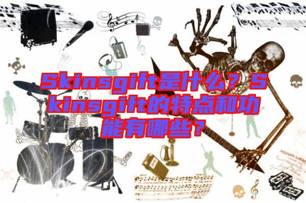 Skinsgift是什么？Skinsgift的特點和功能有哪些？