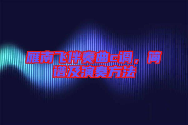 雁南飛伴奏曲c調，簡譜及演奏方法